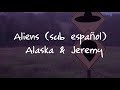 ALIENS (sub espa&ntilde;ol) | ALASKA &amp; JEREMY.