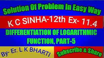 Derivative of Logarithmic Function,K C SINHA-12TH Ex-11.4,By- Er L K BHARTI