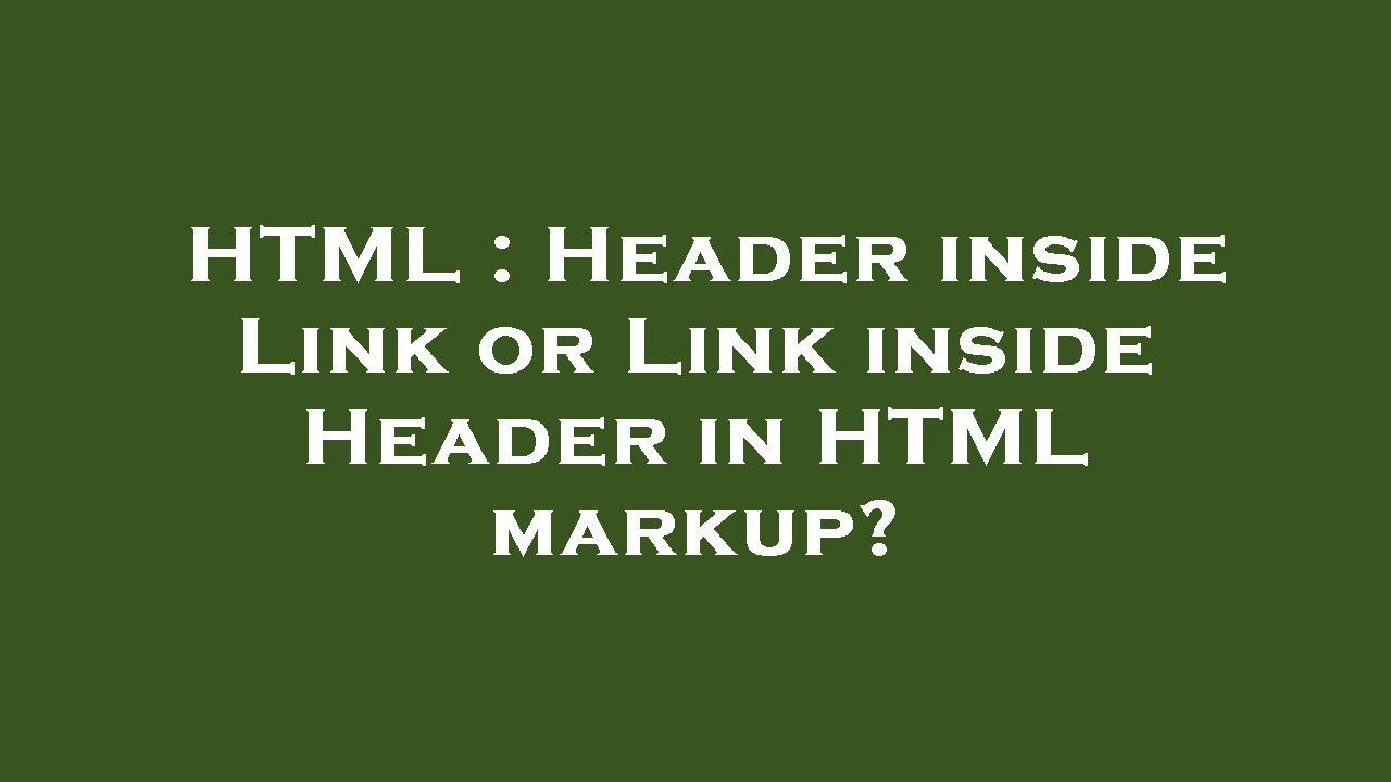 HTML : Header inside Link or Link inside Header in HTML markup? - YouTube