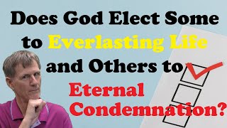 Does God Elect Some to Everlasting Life and Others to Eternal Condemnation? - Bob Wilkin