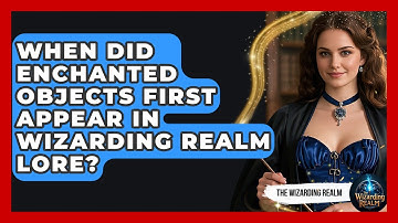 When Did Enchanted Objects First Appear in Wizarding Realm Lore? - The Wizarding Realm
