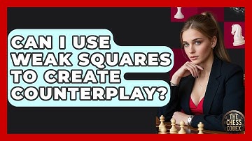 Can I Use Weak Squares To Create Counterplay? - The Chess Codex