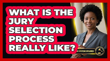 What Is The Jury Selection Process Really Like? - Justice System Explained