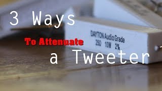 3 Ways To Attenuate A Tweeter