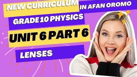 Grade 10 Physics Unit 6 Part 6 Lenses _ In Afan Oromo