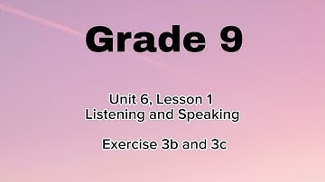 Grade 9, Unit 6, Lesson 1, Ex 3b & 3c, Listening