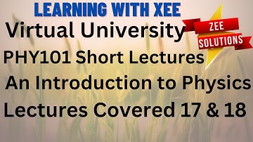 PHY101 An Introduction of Physics Short Lecture of Lecture 17 & 18 Virtual University of Pakistan