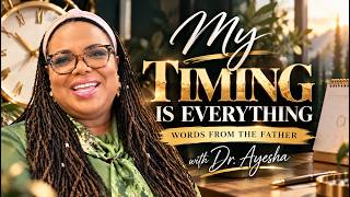MY TIMING IS EVERYTHING!- Words from the Father with Dr. Ayesha Update
