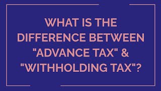 WHAT IS THE DIFFERENCE BETWEEN ADVANCE TAX & WITHHOLDING TAX IN PAKISTANI TAX SYSTEM