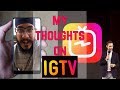 WHAT I THINK ABOUT IGTV