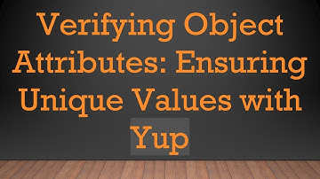 Verifying Object Attributes: Ensuring Unique Values with Yup