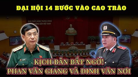 Đại Hội 14 Đang Cao Trào: Kịch Bản Không Ai Ngờ Cho 2 Vị Tướng Này?