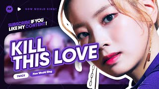 How Would TWICE sing 'KILL THIS LOVE' by BLACKPINK (Line Distribution)