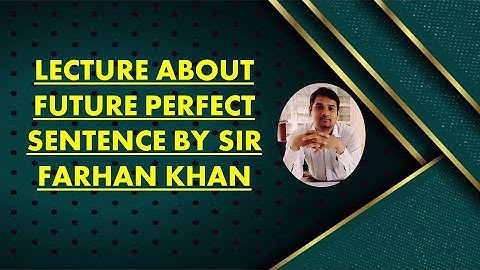 LECTURE ABOUT FUTURE PERFECT SENTENCE BY SIR FARHAN KHAN