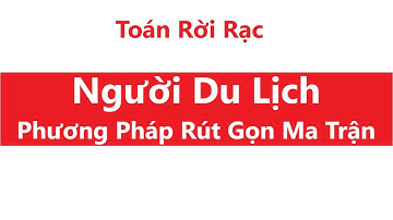 [Toán Rời Rạc] Bài Toán Người Du Lịch (phương pháp Rút Gọn Ma Trận)
