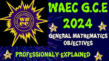 WAEC G.C.E 2024 GENERAL MATHEMATICS OBJECTIVES || WAEC PRIVATE