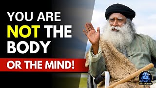 You Are NOT the Body, You Are NOT the Mind! | Sadhguru