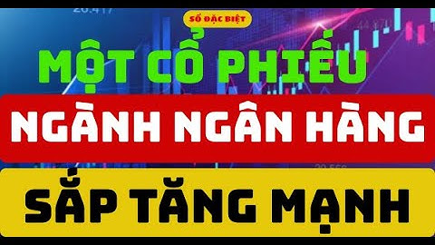 Phân tích cổ phiếu:  Một Cổ Phiếu Ngành Ngân Hàng Sắp Tăng Mạnh  I Trương Công Bảo