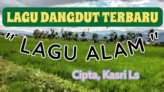LAGU DANGDUT TERBARU, JUDUL ; LAGU ALAM, CIPTA, KASRI LS 