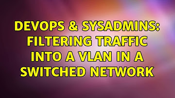 DevOps & SysAdmins: Filtering traffic into a Vlan in a Switched Network
