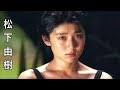【松下由樹】まぶしく飛躍するアイドル女優 Yuki Matusita