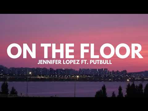 Jennifer Lopez - On The Floor (Lyrics) ft. Pitbull