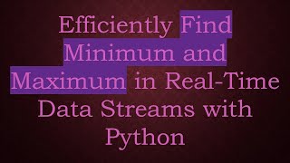 Efficiently Find Minimum and Maximum in Real-Time Data Streams with Python