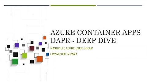 Azure Container Apps & Dapr Deep Dive, Sivamuthu Kumar (Nashville Azure Users Group, Nov 18, 2021)