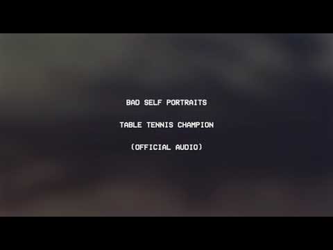 Bad Self Portraits - Table Tennis Champion (Official Audio)