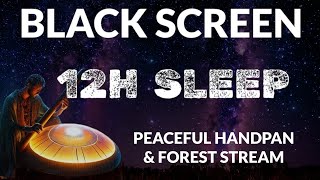 Fall Into Sleep 12 Hours Black Screen | Sleep Music, Relaxing Music, Handpan Music & Forest Stream