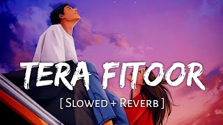 Tera Fitoor (Slowed   Reverb) | Arijit Singh | Genius | SR Lofi Vibes 