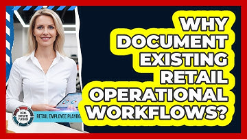 Why Document Existing Retail Operational Workflows?