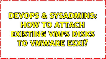 DevOps & SysAdmins: How to attach existing VMFS disks to VMWare ESXi? (2 Solutions!!)