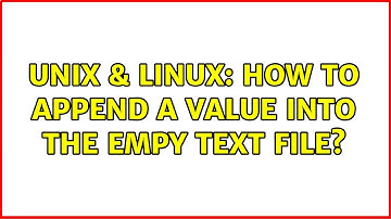 Unix & Linux: How to append a value into the empy text file? (2 Solutions!!)