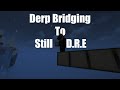 Derp bridging over still dre