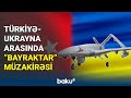 Türkiyə - Ukrayna arasında "Bayraktar" müzakirəsi - BAKU TV