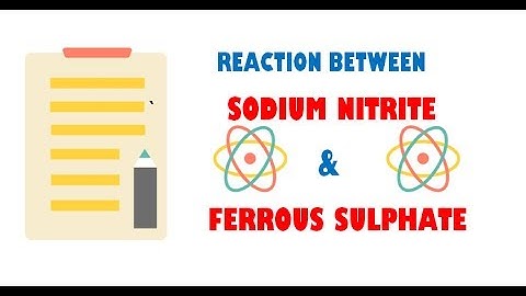 Sodium Nitrite and Ferrous sulphate
