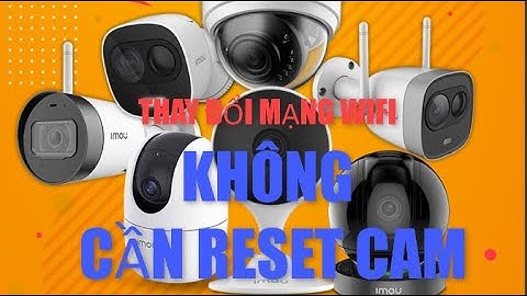 Cách thay đổi mạng wifi cho cam wifi mà không cần reset cài lại camera IMOU | Minh Thợ Điện