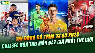 TIN BÓNG ĐÁ TRƯA NGÀY 13.05 | Chelsea đón thủ môn đắt giá nhất thế giới