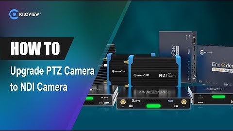 HOW TO Upgrade PTZ Camera to NDI Camera