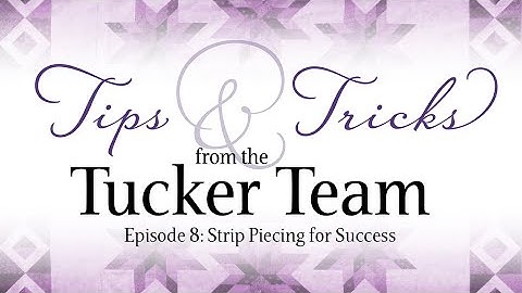 Strip Piecing for Success - Tips & Tricks from the Tucker Team
