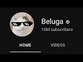 When beluga hits 10 million subscriber