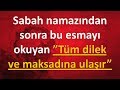 Sabah namazından sonra bu esmayı okuyan”Tüm dilek ve maksadına ulaşır”