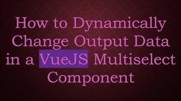 How to Dynamically Change Output Data in a VueJS Multiselect Component