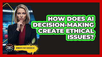 How Does AI Decision-Making Create Ethical Issues?