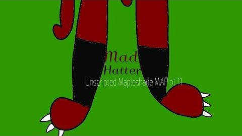 Mad Hatter-Unscripted Mapleshade MAP pt 11