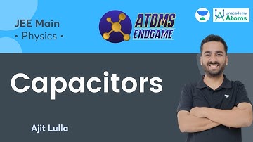 Capacitors | Atoms Endgame | Unacademy Atoms | Ajit Lulla