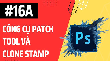 Bài 16a - Tìm hiểu công cụ Patch Tool và Clone Stamp trong Photoshop