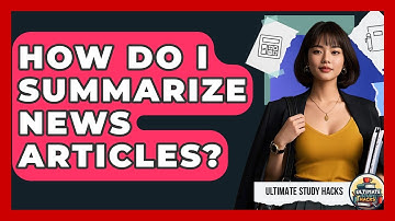 How Do I Summarize News Articles? - Ultimate Study Hacks