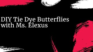 DIY Tie Dye Butterflies with Ms. Elexus